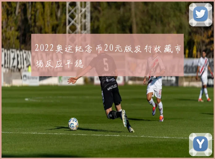 2022奥运纪念币20元版发行收藏市场反应平稳