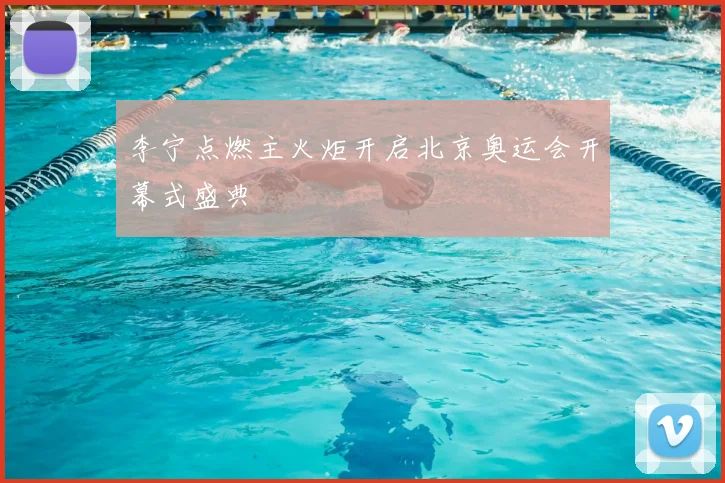 李宁点燃主火炬开启北京奥运会开幕式盛典